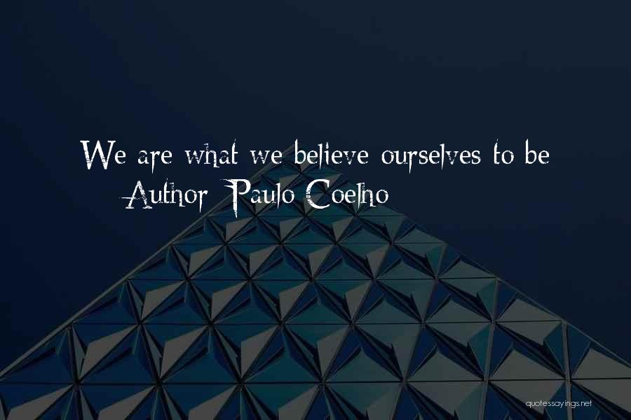 Paulo Coelho Quotes: We Are What We Believe Ourselves To Be