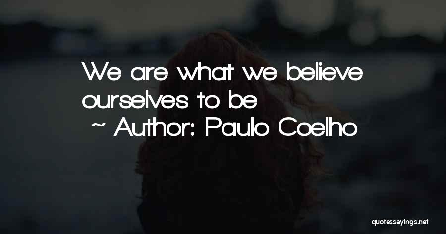 Paulo Coelho Quotes: We Are What We Believe Ourselves To Be