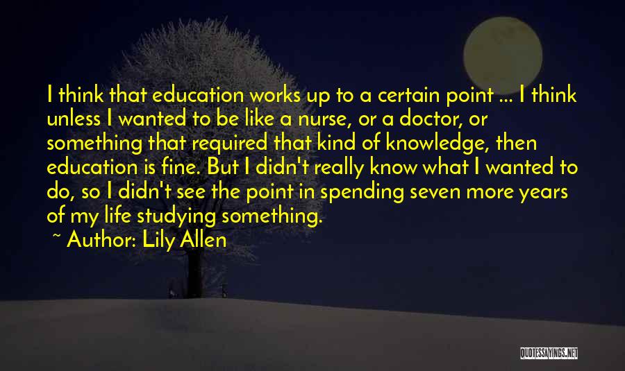 Lily Allen Quotes: I Think That Education Works Up To A Certain Point ... I Think Unless I Wanted To Be Like A
