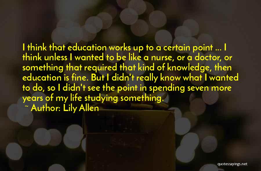 Lily Allen Quotes: I Think That Education Works Up To A Certain Point ... I Think Unless I Wanted To Be Like A