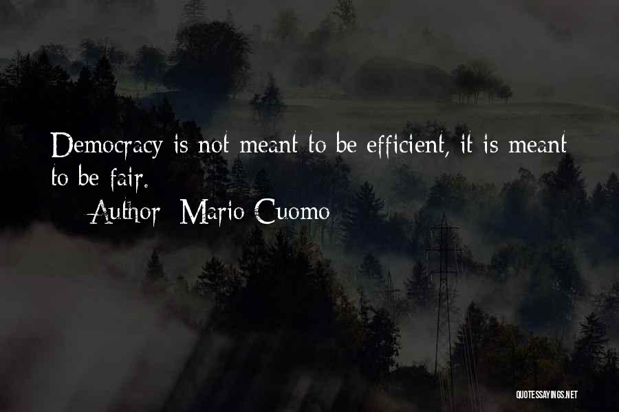 Mario Cuomo Quotes: Democracy Is Not Meant To Be Efficient, It Is Meant To Be Fair.