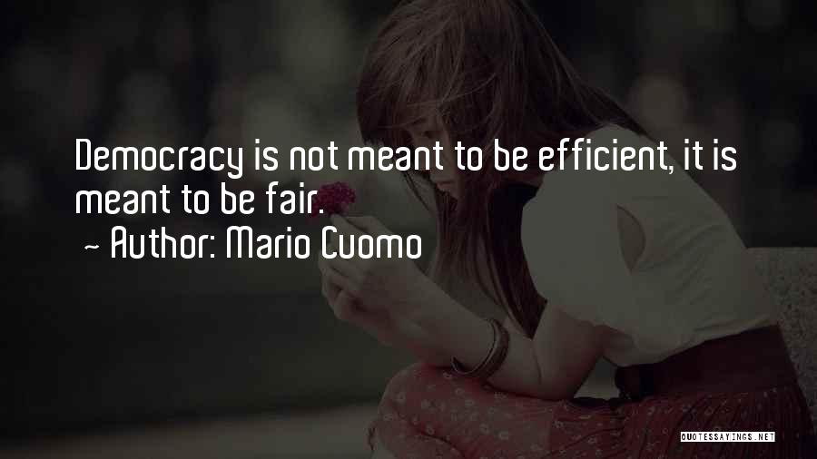 Mario Cuomo Quotes: Democracy Is Not Meant To Be Efficient, It Is Meant To Be Fair.