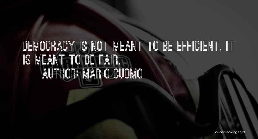 Mario Cuomo Quotes: Democracy Is Not Meant To Be Efficient, It Is Meant To Be Fair.