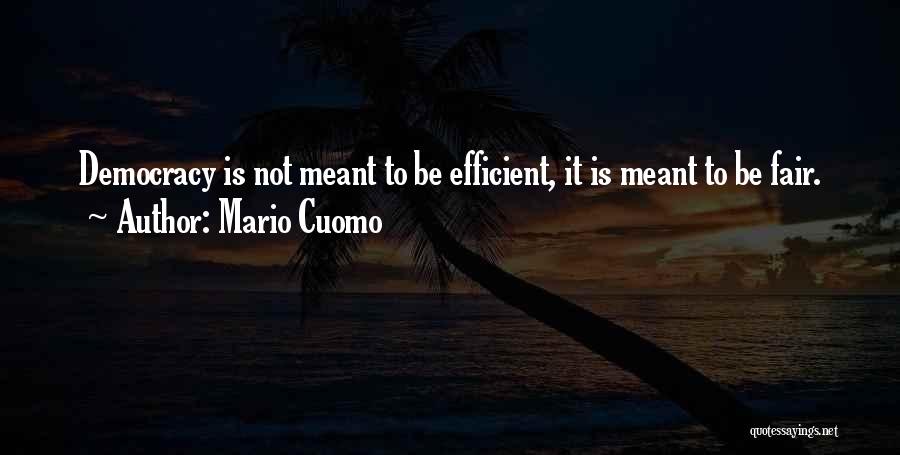 Mario Cuomo Quotes: Democracy Is Not Meant To Be Efficient, It Is Meant To Be Fair.