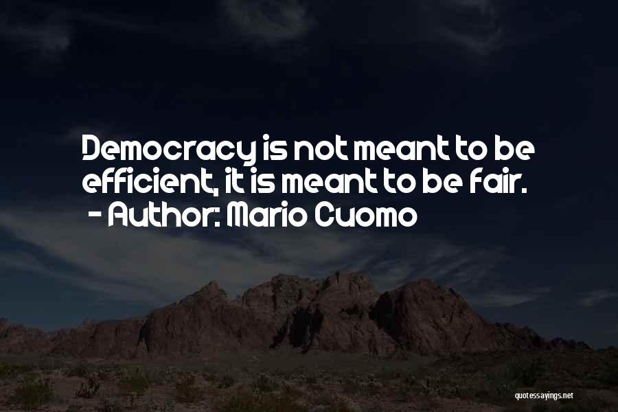 Mario Cuomo Quotes: Democracy Is Not Meant To Be Efficient, It Is Meant To Be Fair.