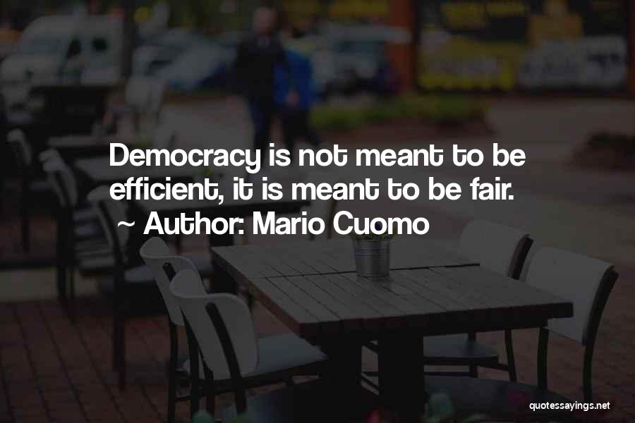 Mario Cuomo Quotes: Democracy Is Not Meant To Be Efficient, It Is Meant To Be Fair.