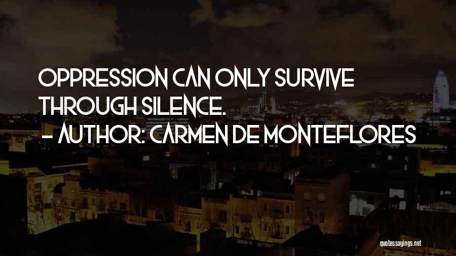 Carmen De Monteflores Quotes: Oppression Can Only Survive Through Silence.