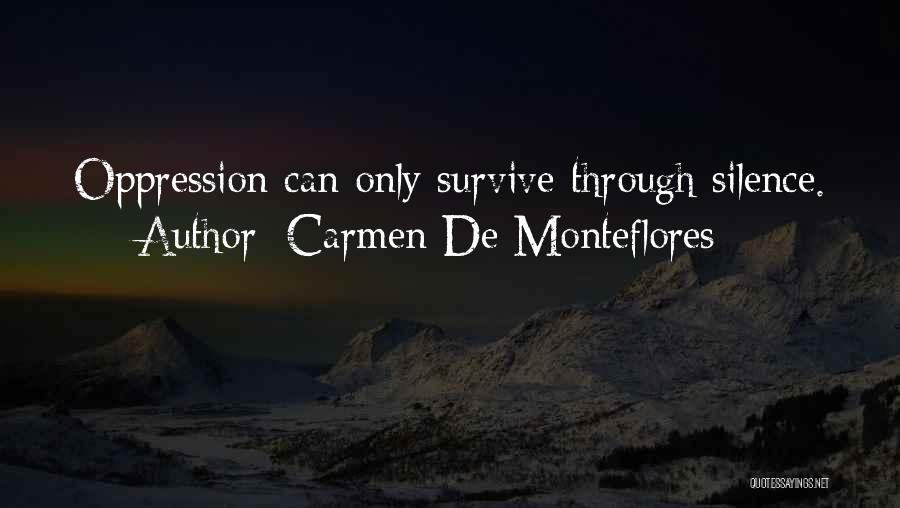 Carmen De Monteflores Quotes: Oppression Can Only Survive Through Silence.