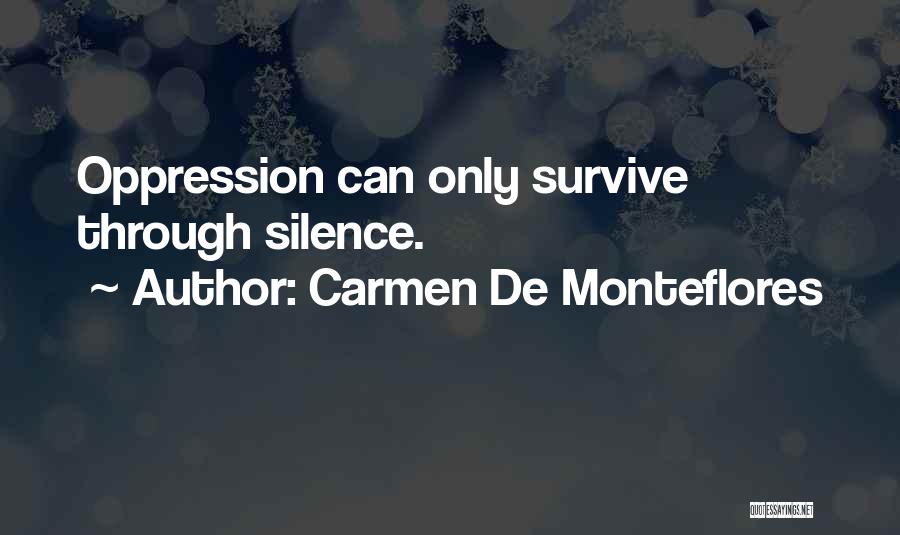 Carmen De Monteflores Quotes: Oppression Can Only Survive Through Silence.