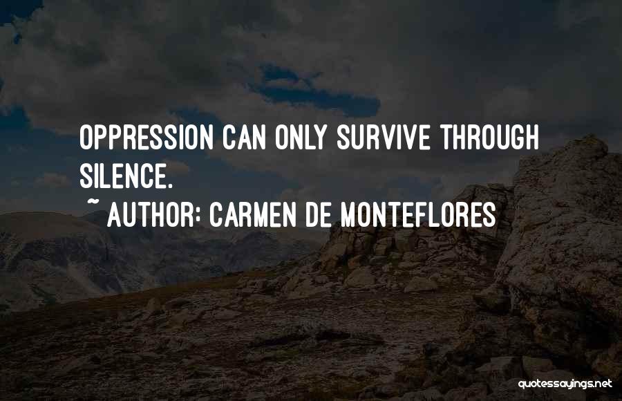 Carmen De Monteflores Quotes: Oppression Can Only Survive Through Silence.