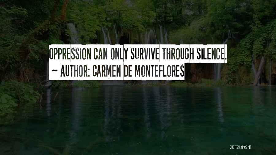 Carmen De Monteflores Quotes: Oppression Can Only Survive Through Silence.