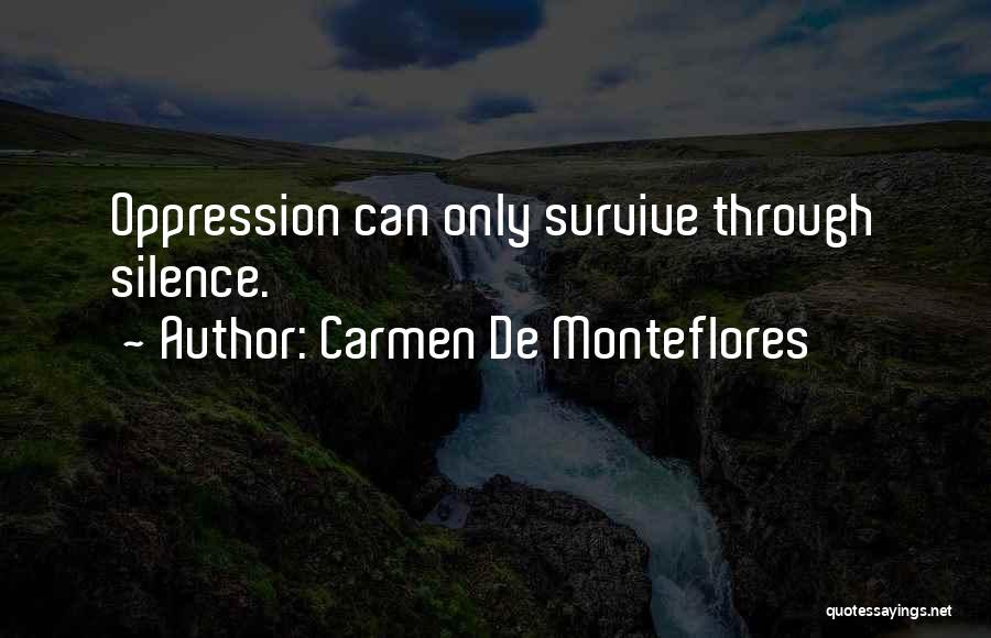 Carmen De Monteflores Quotes: Oppression Can Only Survive Through Silence.