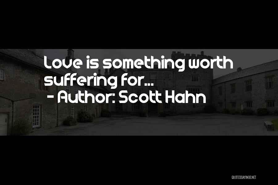 Scott Hahn Quotes: Love Is Something Worth Suffering For...