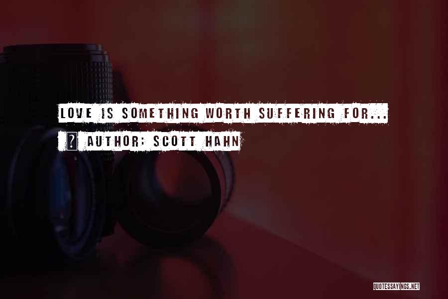 Scott Hahn Quotes: Love Is Something Worth Suffering For...