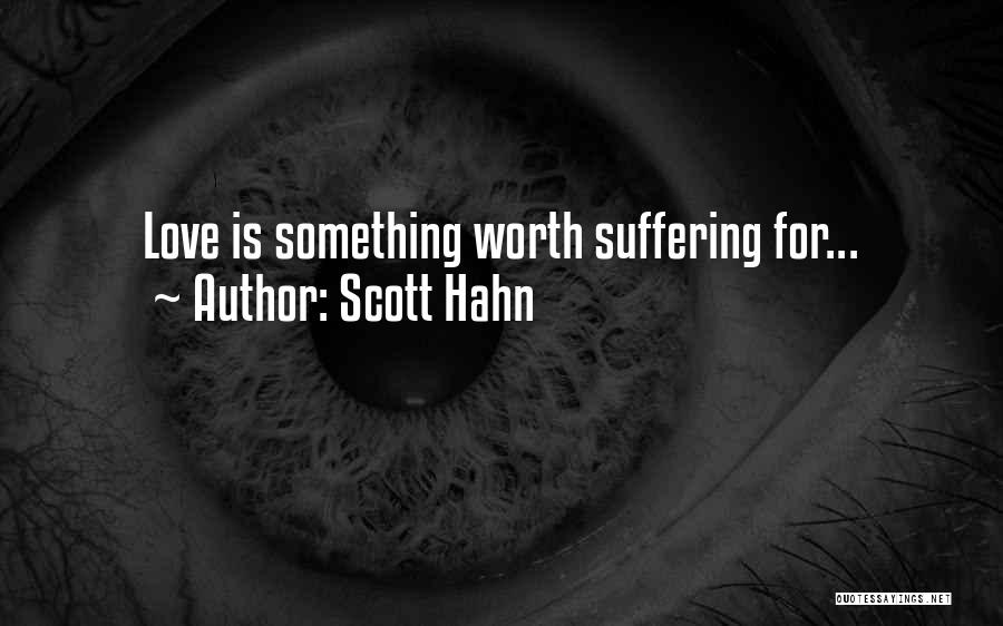 Scott Hahn Quotes: Love Is Something Worth Suffering For...