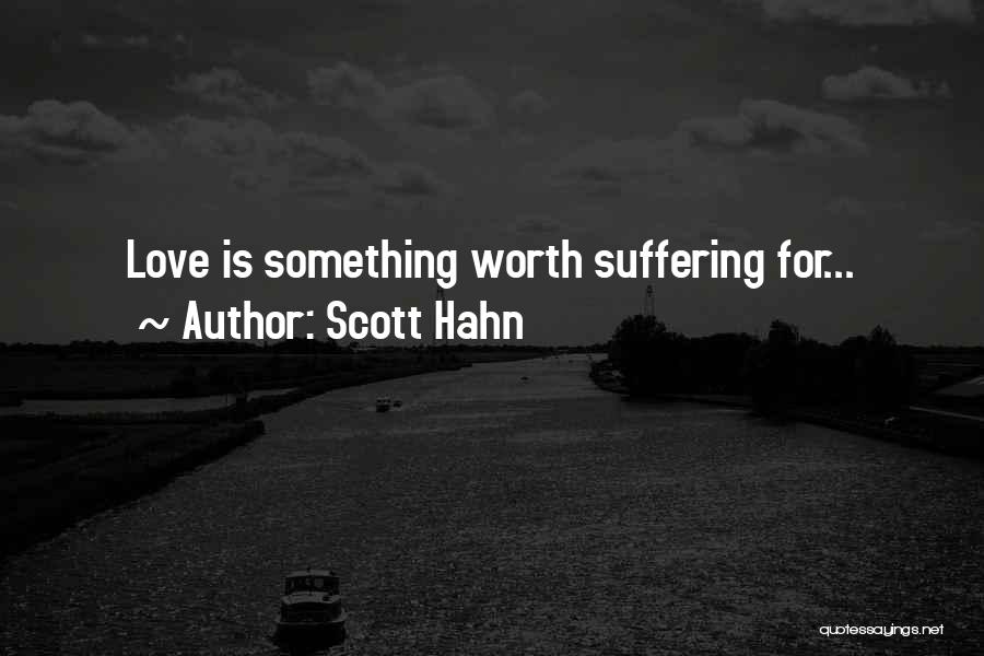 Scott Hahn Quotes: Love Is Something Worth Suffering For...