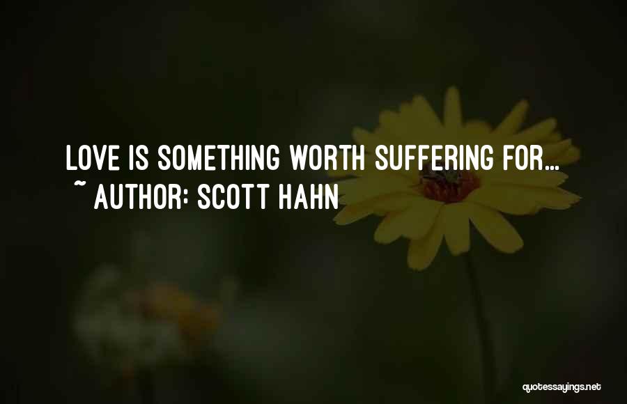 Scott Hahn Quotes: Love Is Something Worth Suffering For...