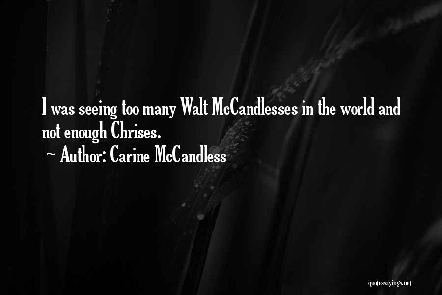 Carine McCandless Quotes: I Was Seeing Too Many Walt Mccandlesses In The World And Not Enough Chrises.