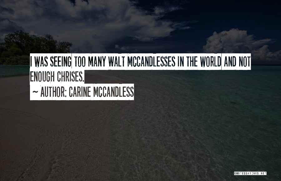 Carine McCandless Quotes: I Was Seeing Too Many Walt Mccandlesses In The World And Not Enough Chrises.
