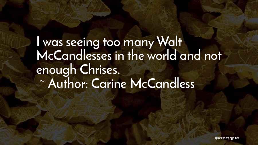 Carine McCandless Quotes: I Was Seeing Too Many Walt Mccandlesses In The World And Not Enough Chrises.