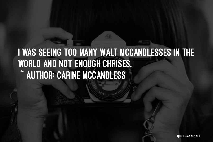 Carine McCandless Quotes: I Was Seeing Too Many Walt Mccandlesses In The World And Not Enough Chrises.