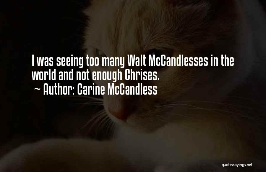 Carine McCandless Quotes: I Was Seeing Too Many Walt Mccandlesses In The World And Not Enough Chrises.