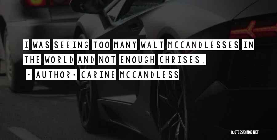 Carine McCandless Quotes: I Was Seeing Too Many Walt Mccandlesses In The World And Not Enough Chrises.