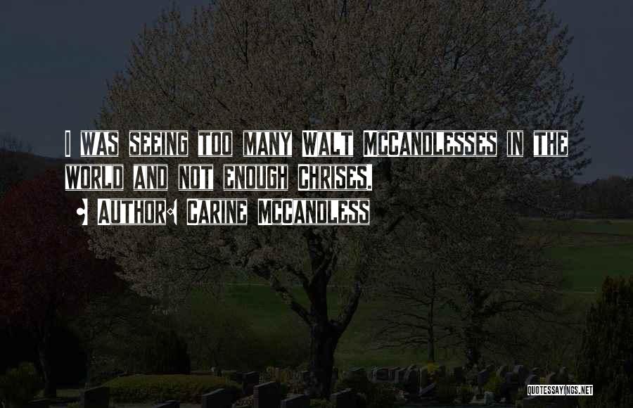 Carine McCandless Quotes: I Was Seeing Too Many Walt Mccandlesses In The World And Not Enough Chrises.
