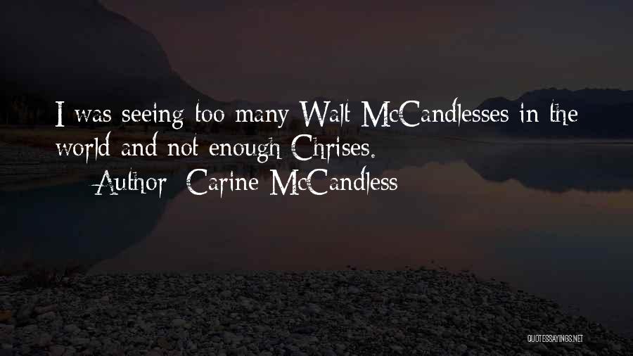 Carine McCandless Quotes: I Was Seeing Too Many Walt Mccandlesses In The World And Not Enough Chrises.