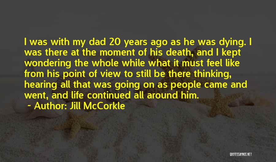 Jill McCorkle Quotes: I Was With My Dad 20 Years Ago As He Was Dying. I Was There At The Moment Of His