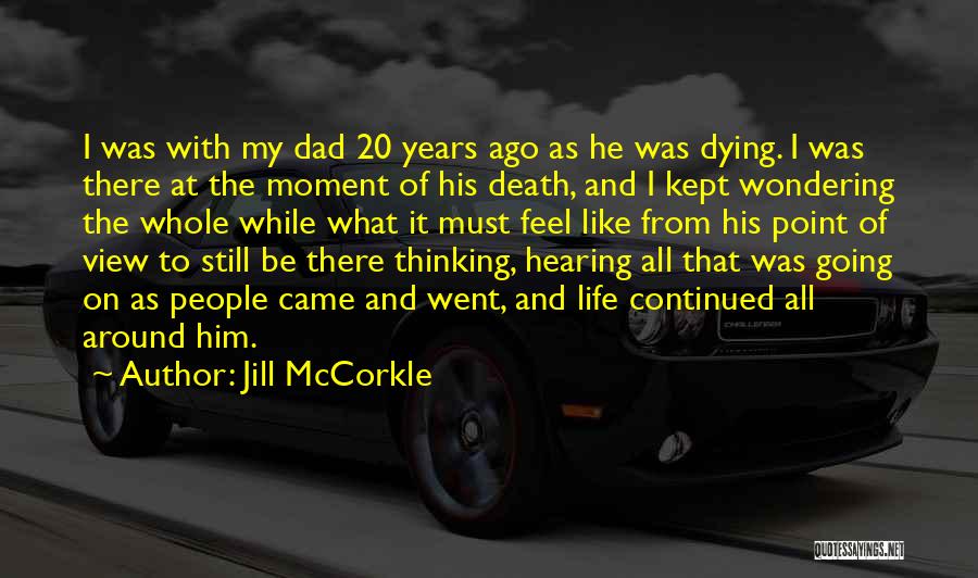 Jill McCorkle Quotes: I Was With My Dad 20 Years Ago As He Was Dying. I Was There At The Moment Of His