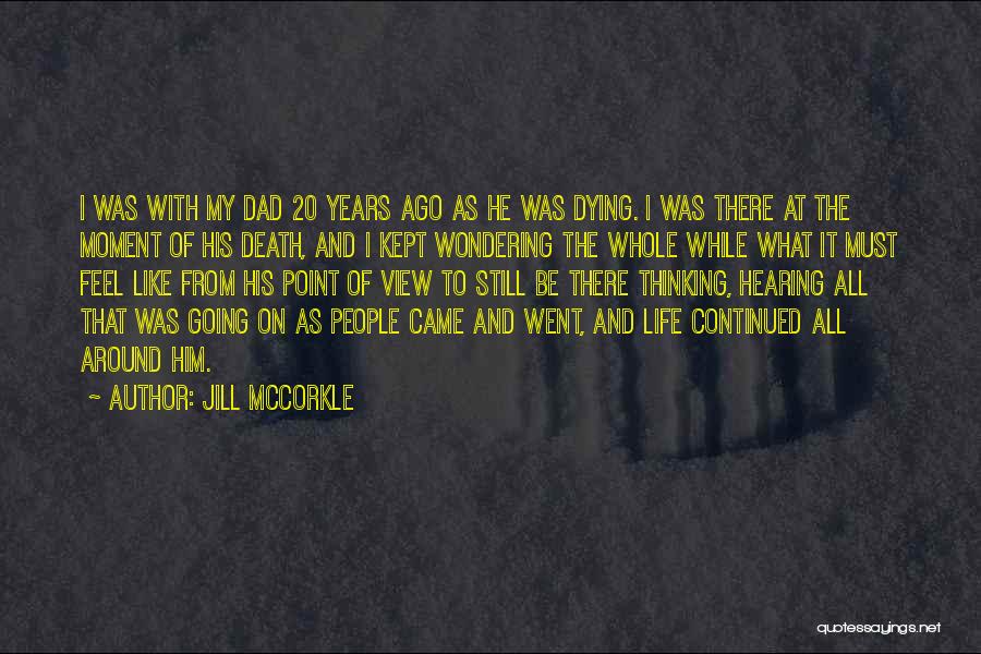 Jill McCorkle Quotes: I Was With My Dad 20 Years Ago As He Was Dying. I Was There At The Moment Of His