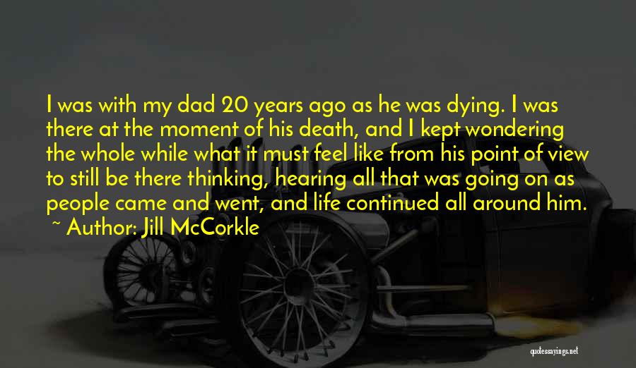 Jill McCorkle Quotes: I Was With My Dad 20 Years Ago As He Was Dying. I Was There At The Moment Of His