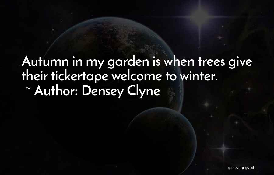 Densey Clyne Quotes: Autumn In My Garden Is When Trees Give Their Tickertape Welcome To Winter.