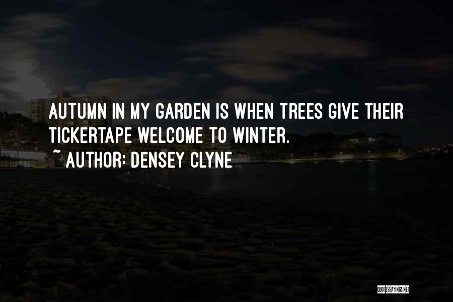 Densey Clyne Quotes: Autumn In My Garden Is When Trees Give Their Tickertape Welcome To Winter.