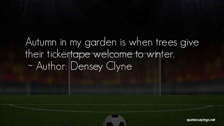 Densey Clyne Quotes: Autumn In My Garden Is When Trees Give Their Tickertape Welcome To Winter.