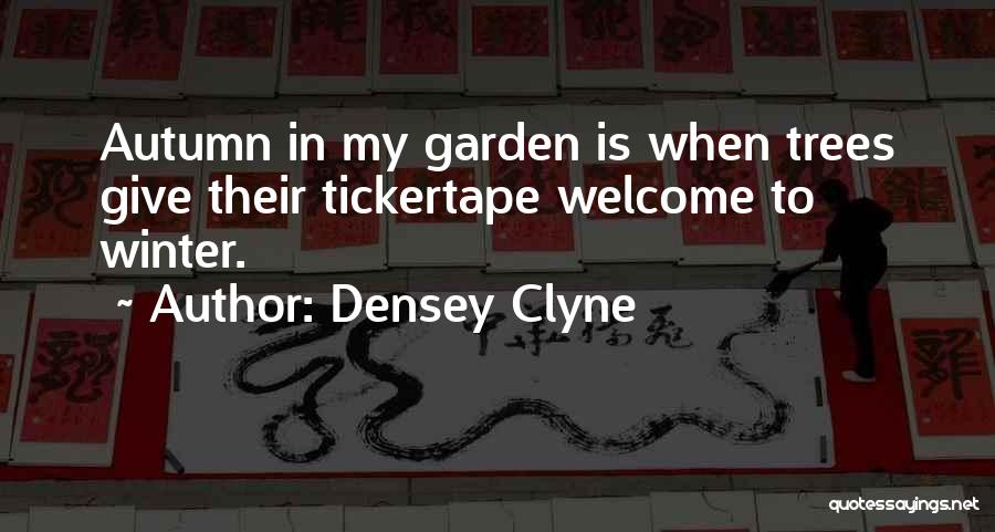 Densey Clyne Quotes: Autumn In My Garden Is When Trees Give Their Tickertape Welcome To Winter.