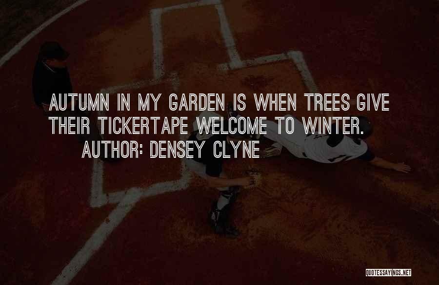 Densey Clyne Quotes: Autumn In My Garden Is When Trees Give Their Tickertape Welcome To Winter.