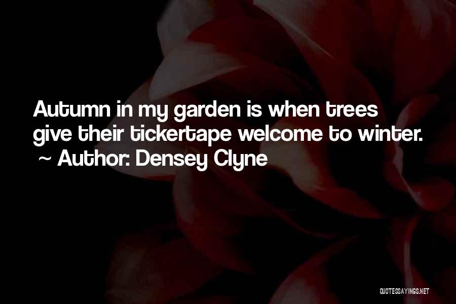 Densey Clyne Quotes: Autumn In My Garden Is When Trees Give Their Tickertape Welcome To Winter.