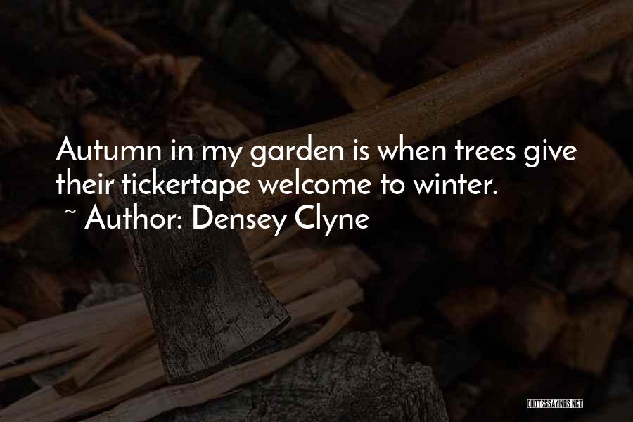 Densey Clyne Quotes: Autumn In My Garden Is When Trees Give Their Tickertape Welcome To Winter.