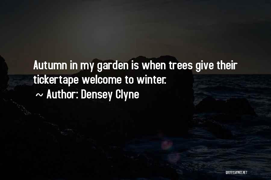 Densey Clyne Quotes: Autumn In My Garden Is When Trees Give Their Tickertape Welcome To Winter.