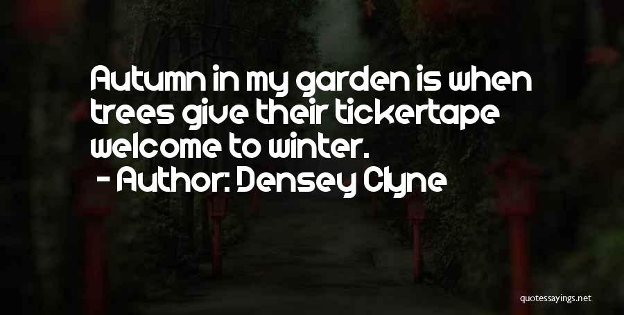 Densey Clyne Quotes: Autumn In My Garden Is When Trees Give Their Tickertape Welcome To Winter.