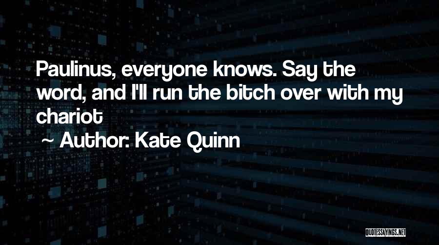 Kate Quinn Quotes: Paulinus, Everyone Knows. Say The Word, And I'll Run The Bitch Over With My Chariot