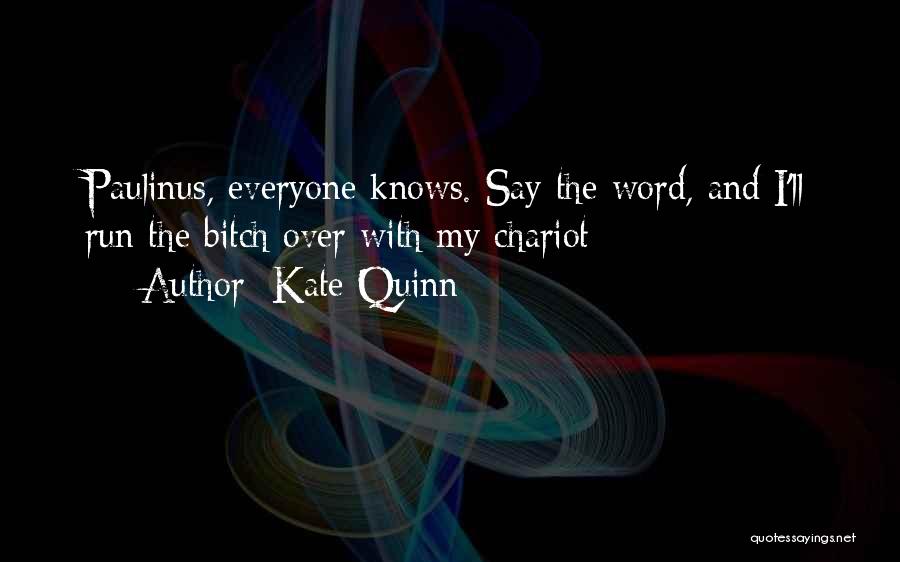 Kate Quinn Quotes: Paulinus, Everyone Knows. Say The Word, And I'll Run The Bitch Over With My Chariot