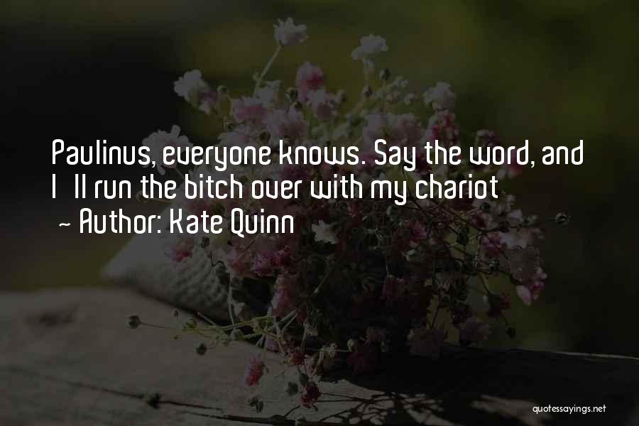 Kate Quinn Quotes: Paulinus, Everyone Knows. Say The Word, And I'll Run The Bitch Over With My Chariot