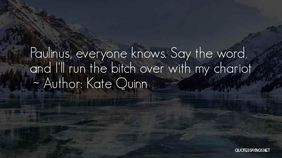 Kate Quinn Quotes: Paulinus, Everyone Knows. Say The Word, And I'll Run The Bitch Over With My Chariot
