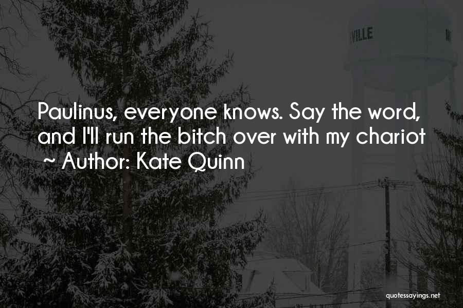 Kate Quinn Quotes: Paulinus, Everyone Knows. Say The Word, And I'll Run The Bitch Over With My Chariot