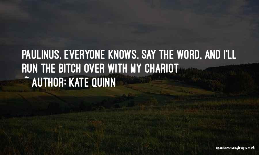 Kate Quinn Quotes: Paulinus, Everyone Knows. Say The Word, And I'll Run The Bitch Over With My Chariot
