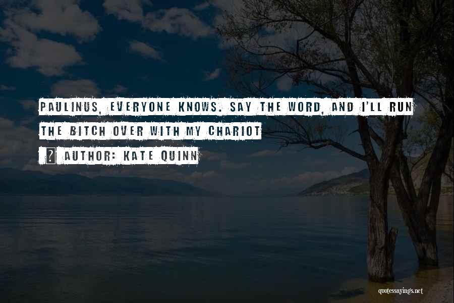 Kate Quinn Quotes: Paulinus, Everyone Knows. Say The Word, And I'll Run The Bitch Over With My Chariot