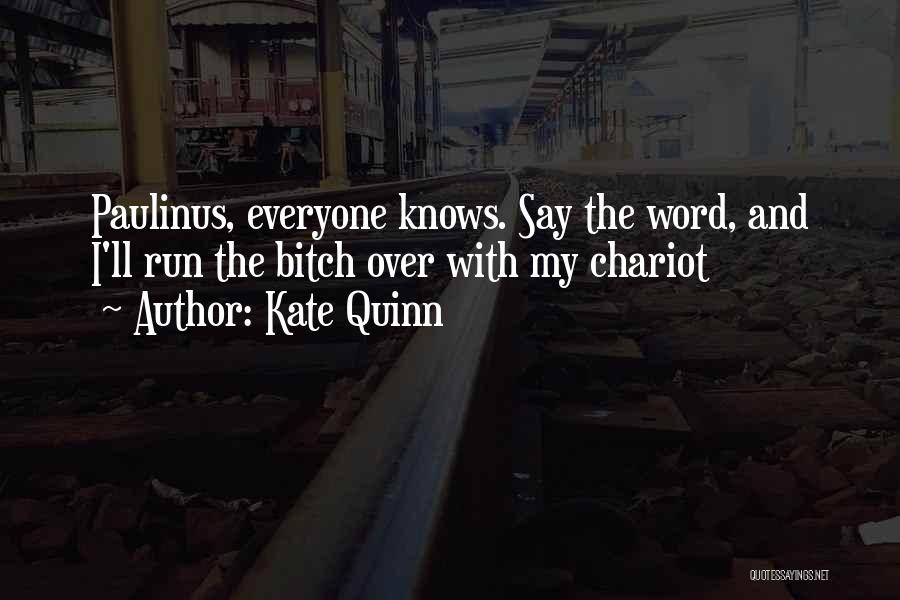 Kate Quinn Quotes: Paulinus, Everyone Knows. Say The Word, And I'll Run The Bitch Over With My Chariot
